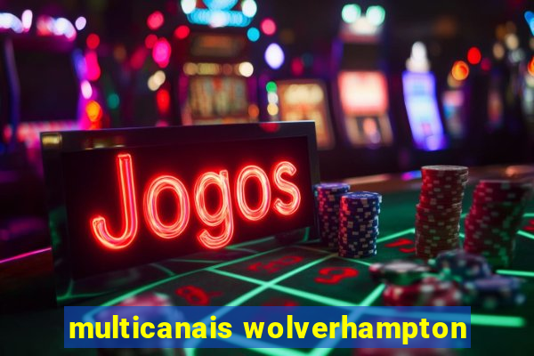 multicanais wolverhampton